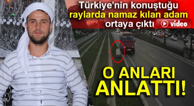 Türkiye'nin konuştuğu raylarda namaz kılan adam ortaya çıktı
