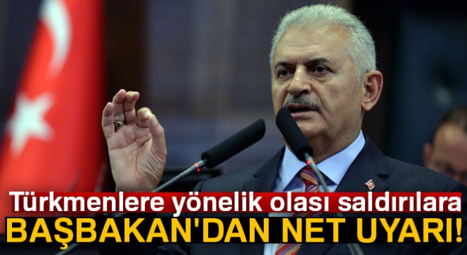 Türkmenlere yönelik olası saldırılara Başbakan'dan net uyarı!