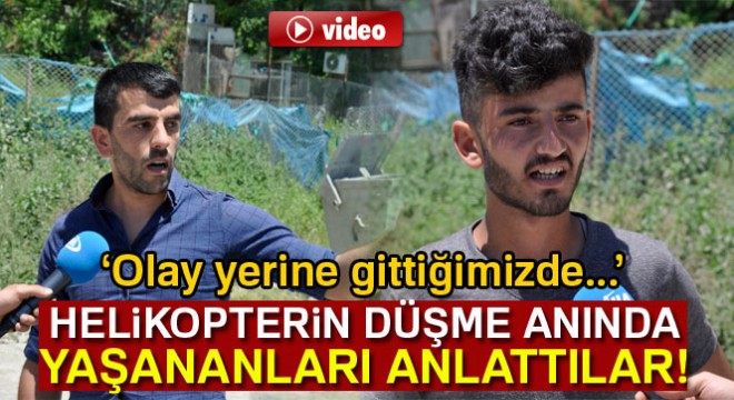 Vatandaşlar helikopterin düşme anında yaşananları anlattı