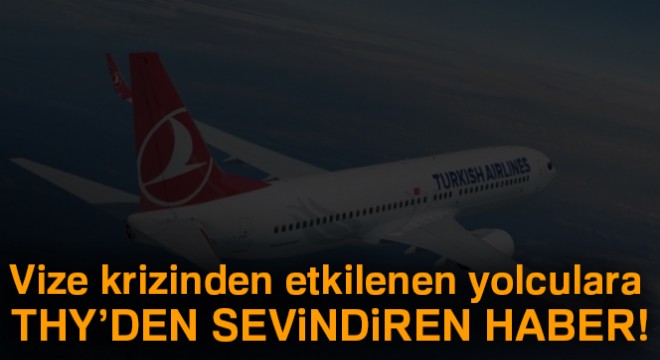Vize krizinden etkilenen yolculara THY'den sevindiren haber