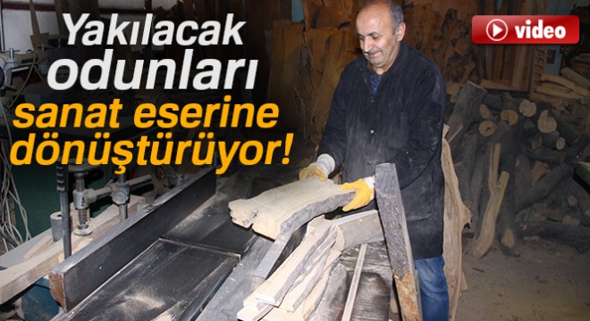 Yakılacak odunları sanat eserine dönüştürüyor