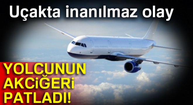 Yolcunun akciğeri patladı, uçak acil iniş yaptı