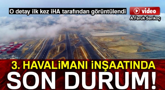 Yüzde 78'i tamamlanan 3'üncü Havalimanı inşaatı havadan görüntülendi