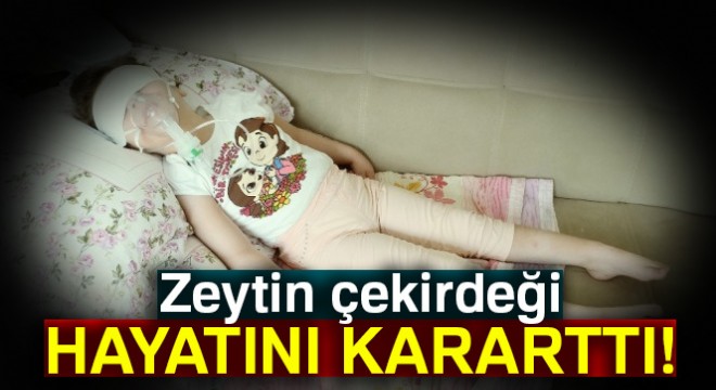 Zeytin çekirdeği yüzünden yatağa mahkum oldu